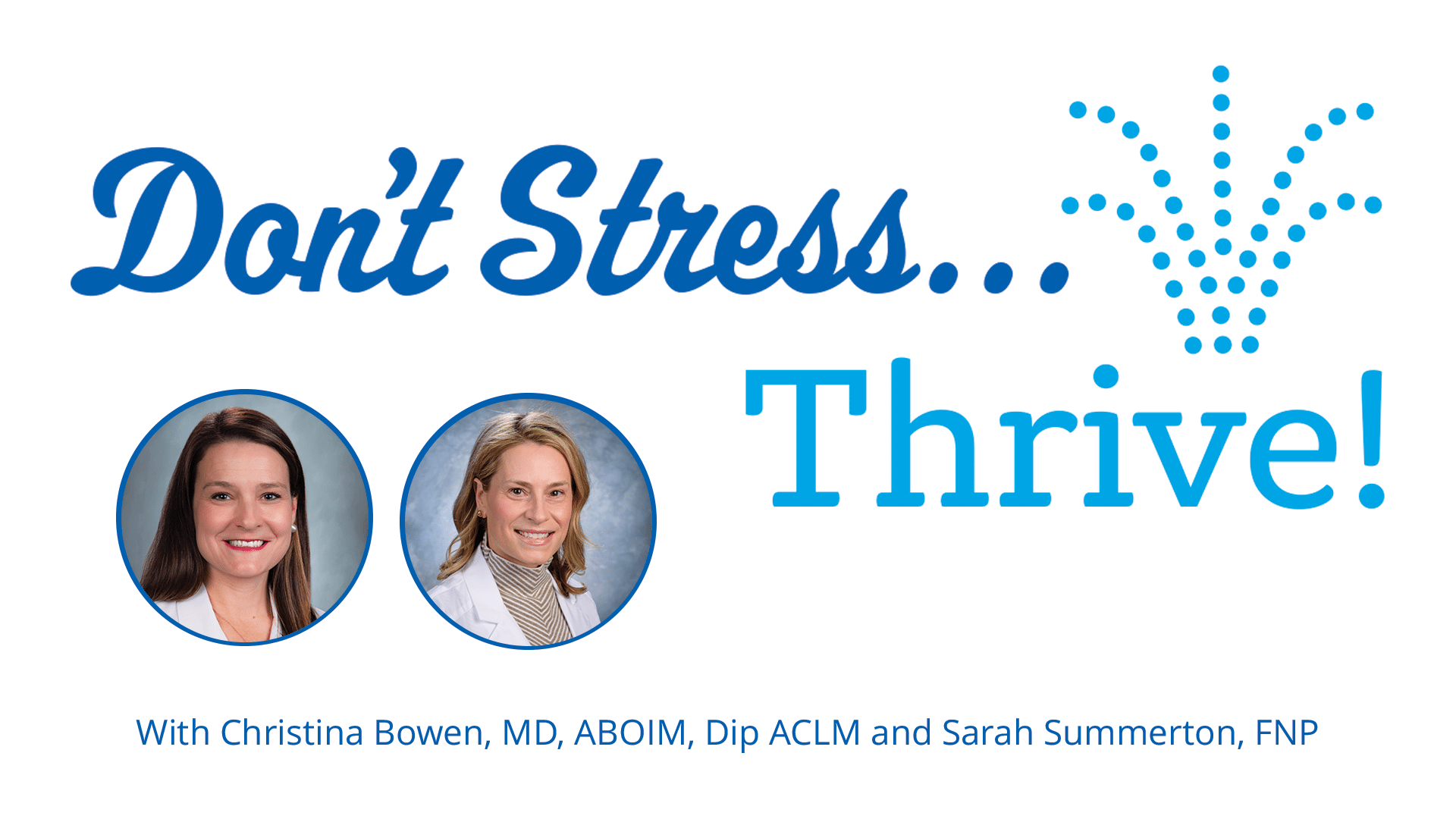 Don’t Stress… Thrive! with Christina Bowen, MD, ABOIM, Dip ACLM and Sarah Summerton, FNP (In-Person Event is Full)